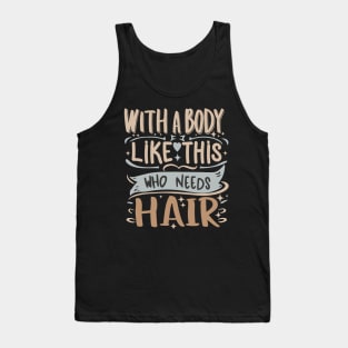 With A Body Like This Who Needs Hair Funny Bald Man Joke Tank Top